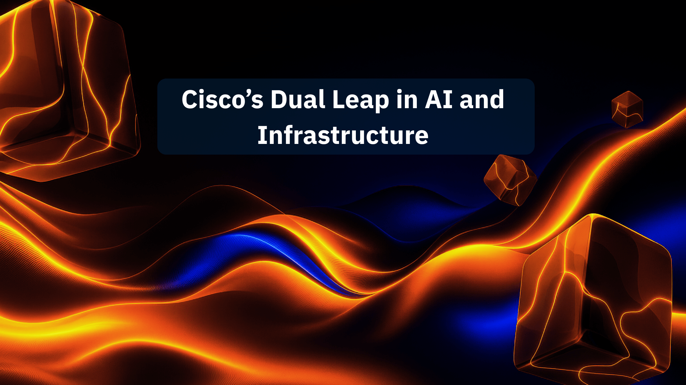 Cisco’s Dual Leap in AI and Infrastructure