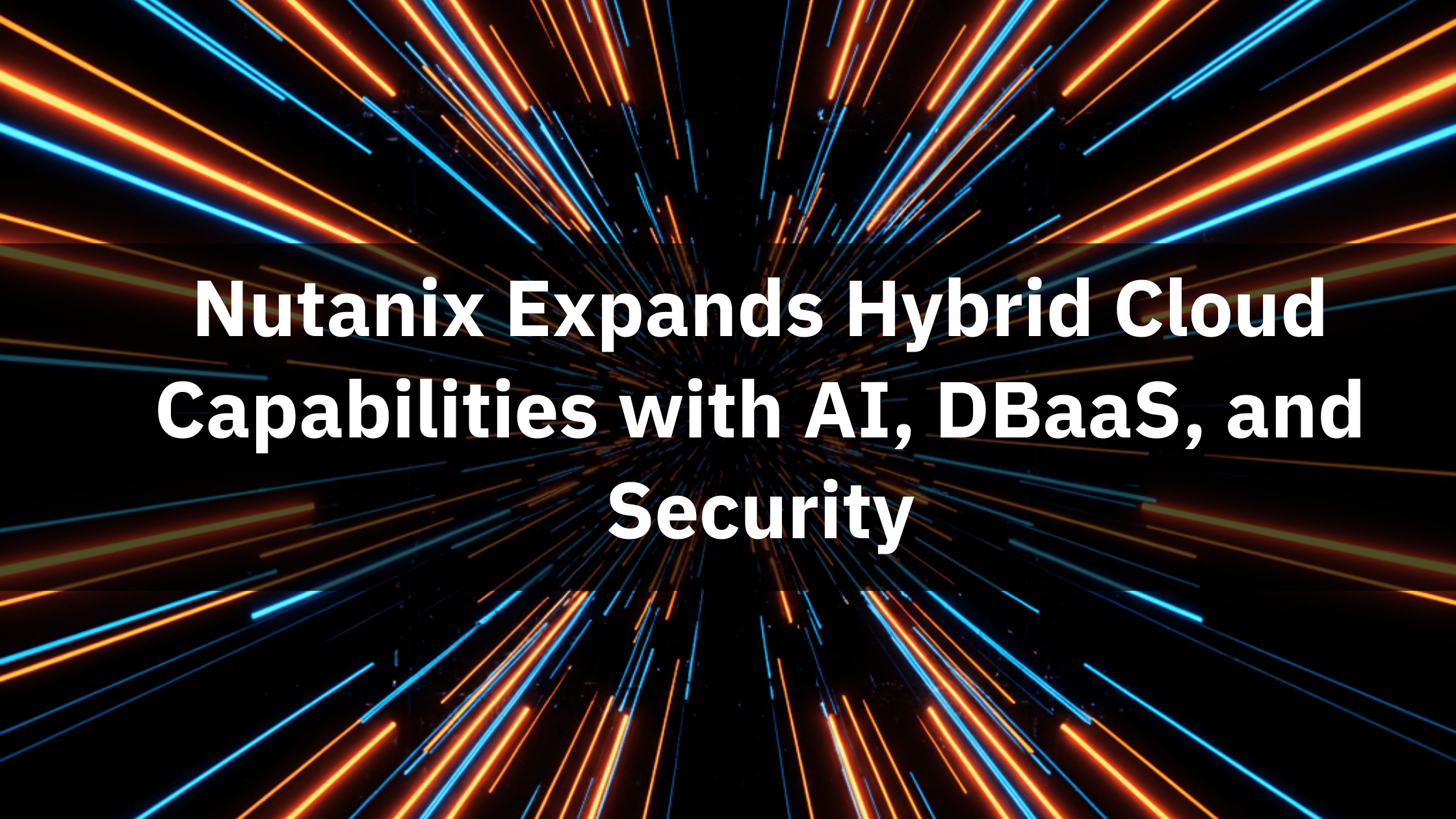 Nutanix Expands Hybrid Cloud Capabilities with AI, DBaaS, and Security